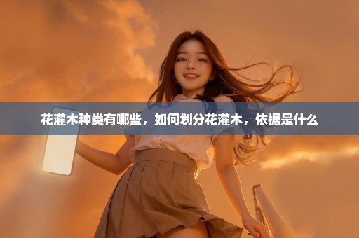 花灌木种类有哪些，如何划分花灌木，依据是什么