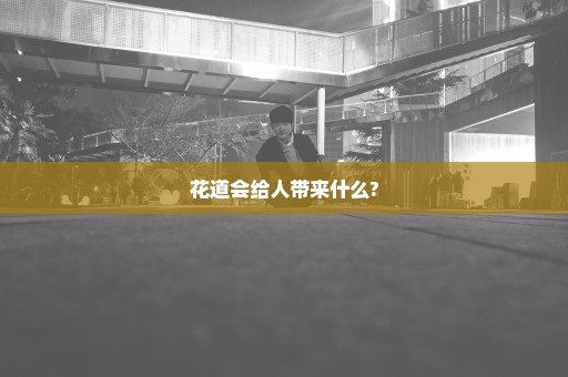 花道会给人带来什么?