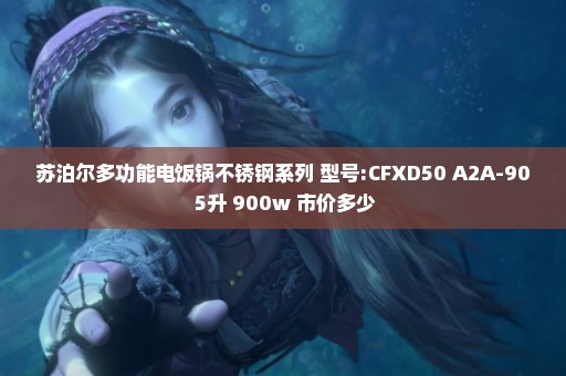 苏泊尔多功能电饭锅不锈钢系列 型号:CFXD50 A2A-90 5升 900w 市价多少