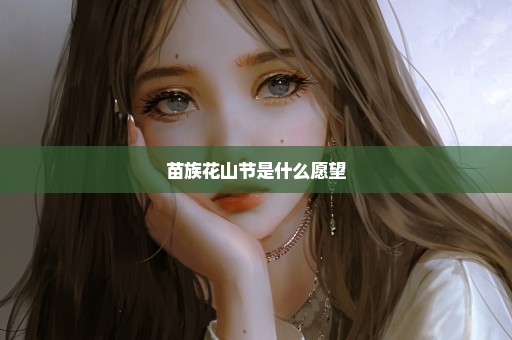 苗族花山节是什么愿望