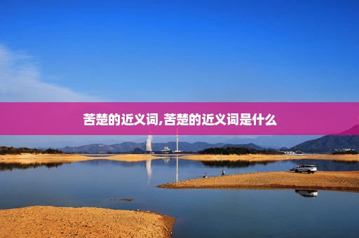 苦楚的近义词,苦楚的近义词是什么