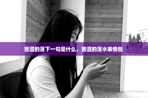 苦涩的泪下一句是什么，苦涩的泪水表情包 