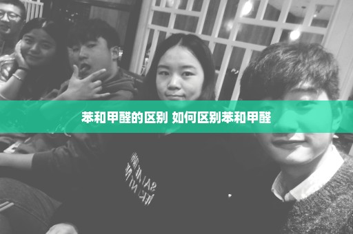 苯和甲醛的区别 如何区别苯和甲醛