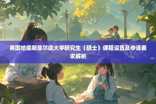 英国哈德斯菲尔德大学研究生（硕士）课程设置及申请要求解析