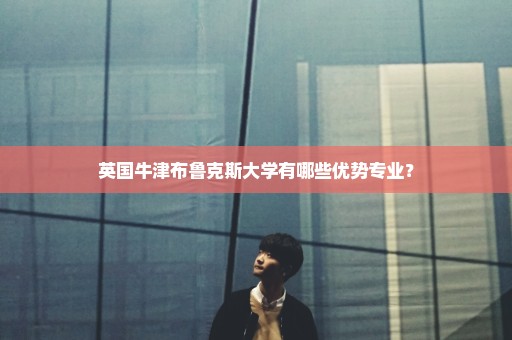 英国牛津布鲁克斯大学有哪些优势专业？