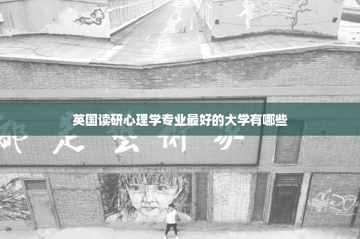 英国读研心理学专业最好的大学有哪些