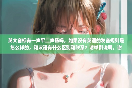 英文音标有一声平二声扬吗，如果没有英语的发音规则是怎么样的，和汉语有什么区别和联系？请举例说明，谢