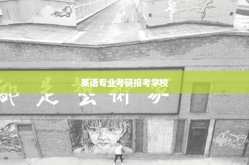 英语专业考研报考学校