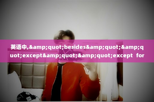 英语中,"besides""except""except  for"究竟什么区别？