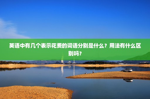 英语中有几个表示花费的词语分别是什么？用法有什么区别吗？