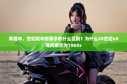 英语中，世纪和年份表示有什么区别？为什么20世纪60年代表示为1960s