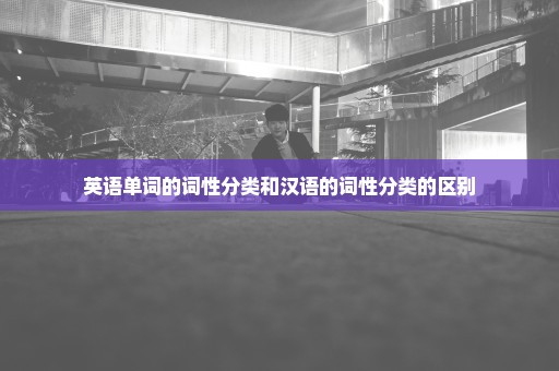 英语单词的词性分类和汉语的词性分类的区别