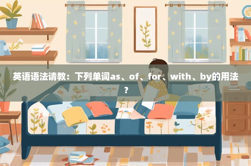 英语语法请教：下列单词as、of、for、with、by的用法？