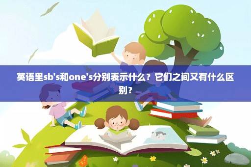 英语里sb's和one's分别表示什么？它们之间又有什么区别？