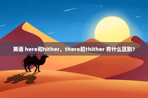 英语 here和hither，there和thither 有什么区别？