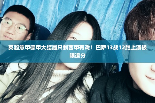 英超意甲德甲大结局只剩西甲有戏！巴萨13战12胜上演极限追分