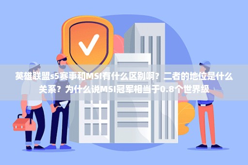 英雄联盟s5赛事和MSI有什么区别啊？二者的地位是什么关系？为什么说MSI冠军相当于0.8个世界级
