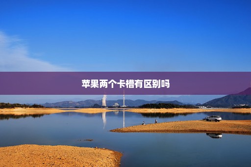 苹果两个卡槽有区别吗