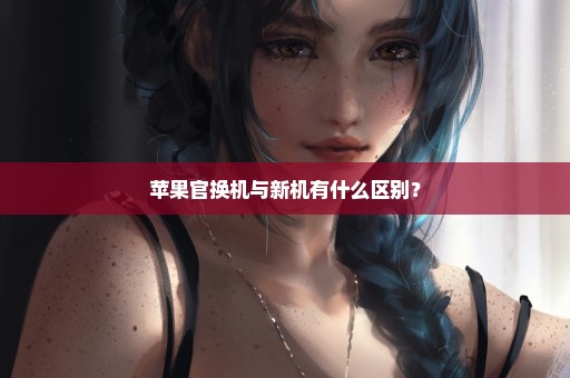 苹果官换机与新机有什么区别？