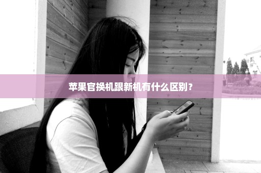 苹果官换机跟新机有什么区别？