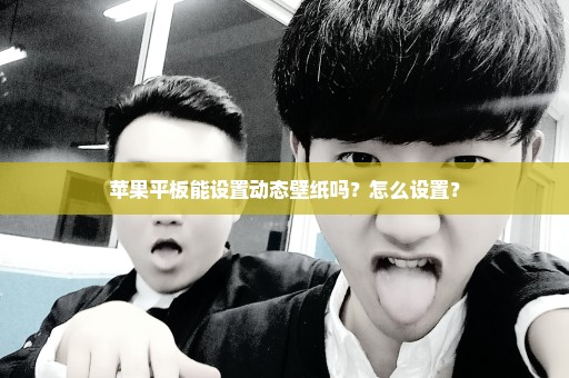 苹果平板能设置动态壁纸吗？怎么设置？