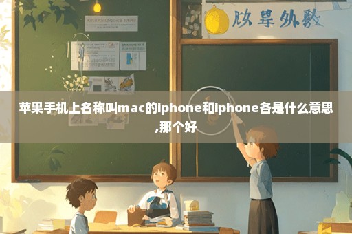 苹果手机上名称叫mac的iphone和iphone各是什么意思,那个好