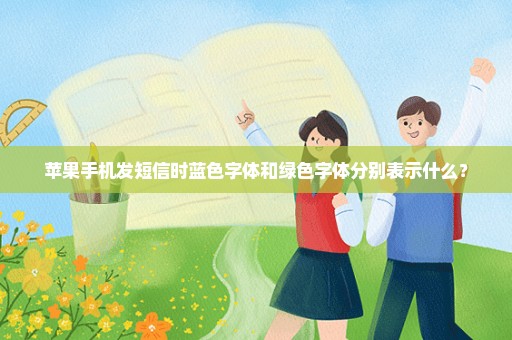 苹果手机发短信时蓝色字体和绿色字体分别表示什么？