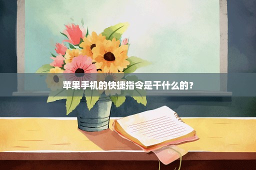 苹果手机的快捷指令是干什么的？