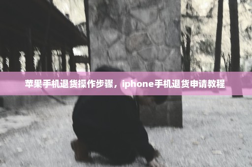 苹果手机退货操作步骤，iphone手机退货申请教程 