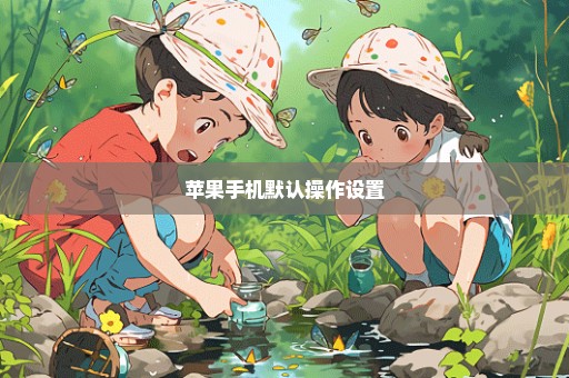 苹果手机默认操作设置