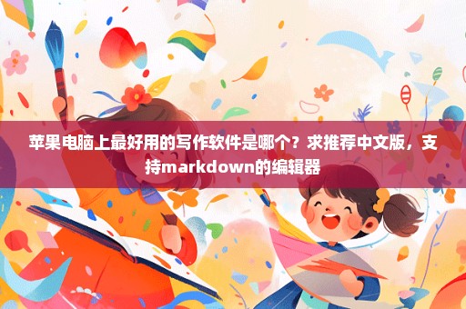 苹果电脑上最好用的写作软件是哪个？求推荐中文版，支持markdown的编辑器