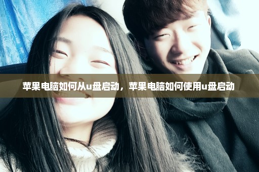 苹果电脑如何从u盘启动，苹果电脑如何使用u盘启动 