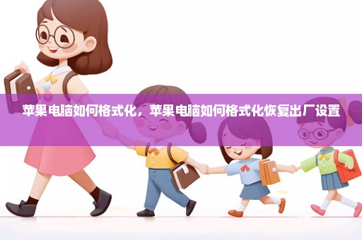 苹果电脑如何格式化，苹果电脑如何格式化恢复出厂设置 