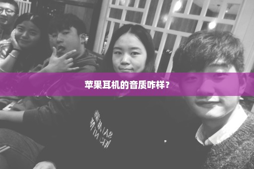 苹果耳机的音质咋样？