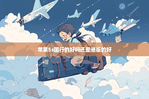 苹果5s国行的好吗还是港版的好