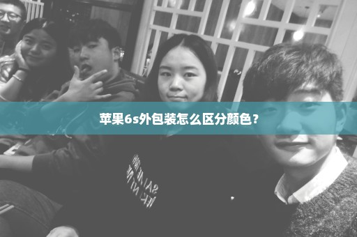 苹果6s外包装怎么区分颜色？