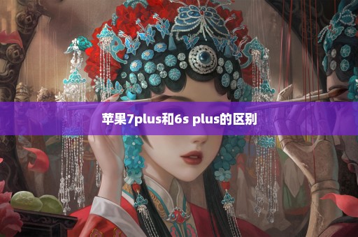 苹果7plus和6s plus的区别
