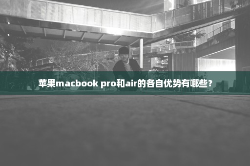苹果macbook pro和air的各自优势有哪些？
