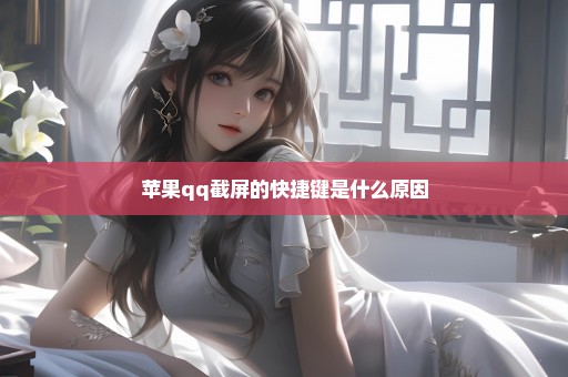 苹果qq截屏的快捷键是什么原因