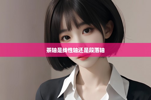 茶轴是线性轴还是段落轴