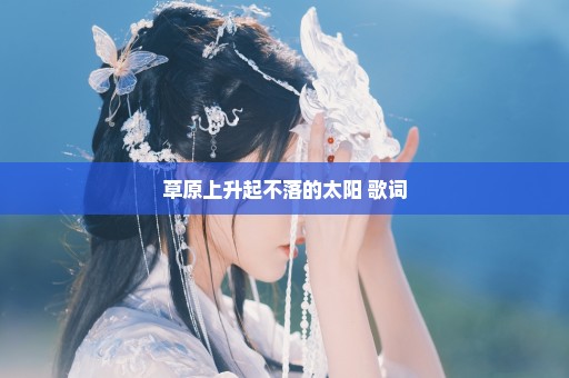 草原上升起不落的太阳 歌词