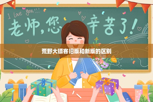 荒野大镖客旧版和新版的区别