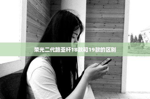 荣光二代路亚杆18款和19款的区别