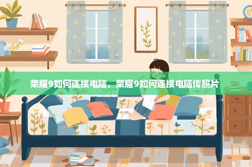荣耀9如何连接电脑，荣耀9如何连接电脑传照片 
