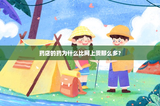 药店的药为什么比网上贵那么多？