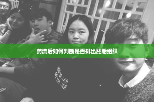 药流后如何判断是否排出胚胎组织