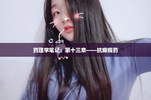 药理学笔记：第十三章——抗癫痫药