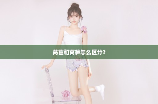 莴苣和莴笋怎么区分？