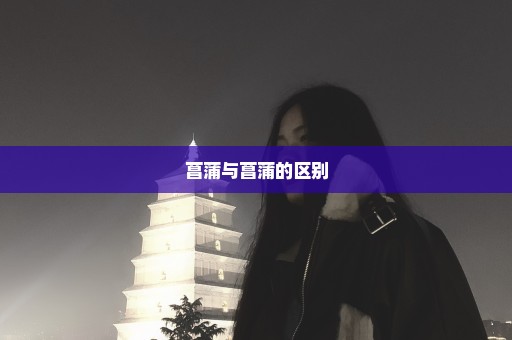 菖蒲与菖蒲的区别