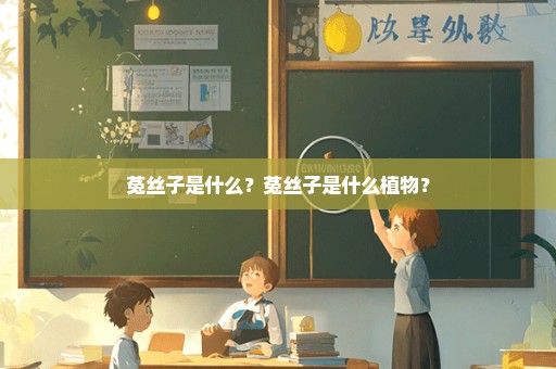 菟丝子是什么？菟丝子是什么植物？